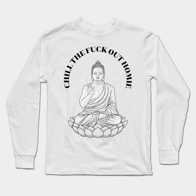 Chill The Fuck Out Homie Funny Tshirt Long Sleeve T-Shirt by ZachTheDesigner